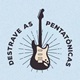 Destrava as pentatônicas